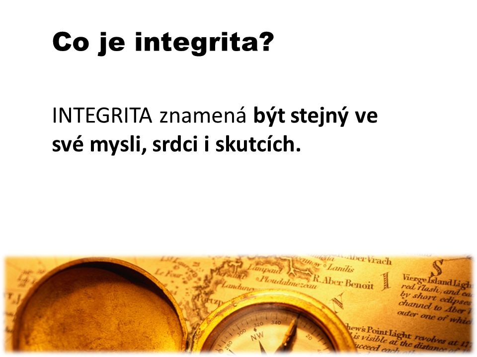 Co je integrita INTEGRITA znamená být stejný ve své mysli, srdci i skutcích. Hitler