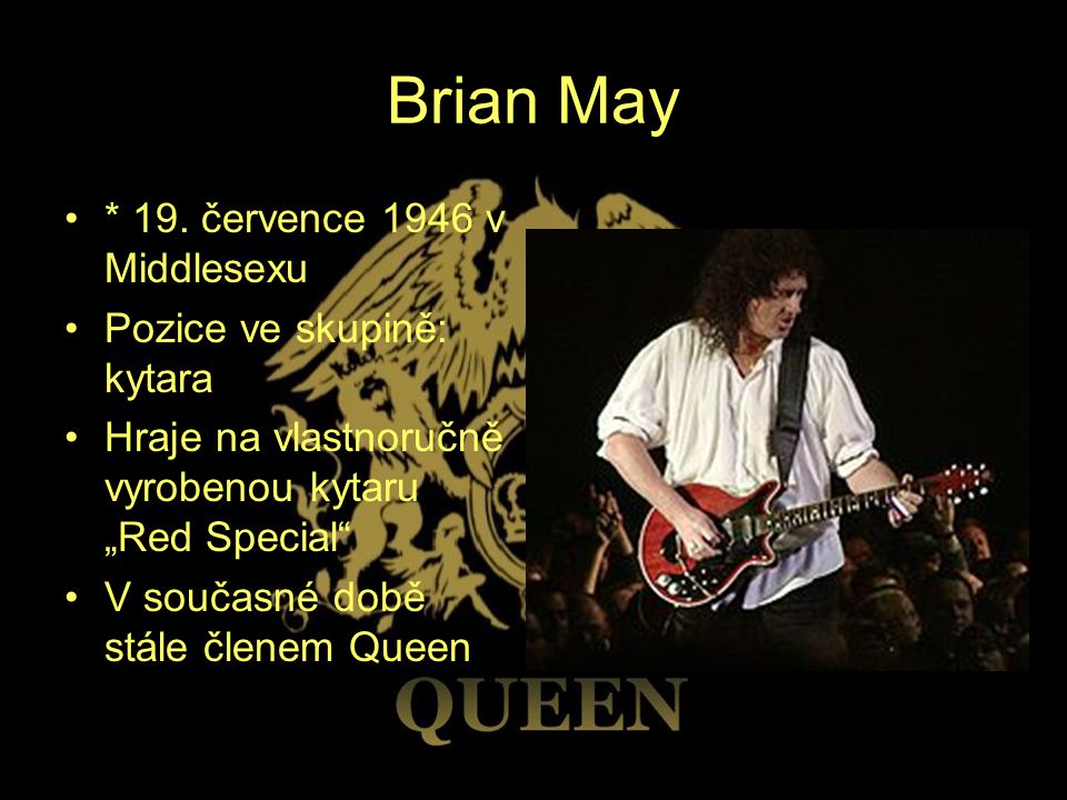 Brian May * 19. července 1946 v Middlesexu Pozice ve skupině: kytara