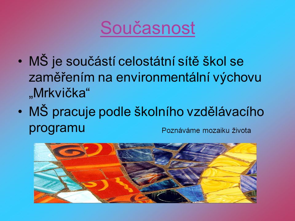 Současnost MŠ je součástí celostátní sítě škol se zaměřením na environmentální výchovu „Mrkvička MŠ pracuje podle školního vzdělávacího programu.