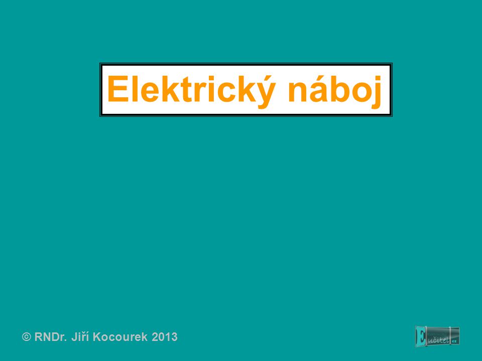 Elektrický náboj © RNDr. Jiří Kocourek 2013