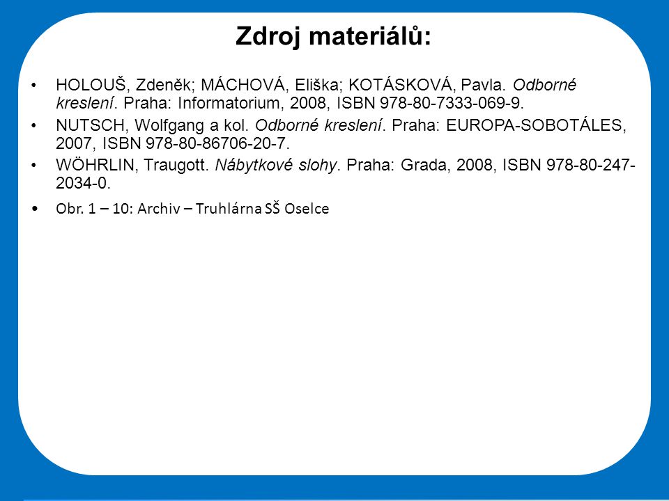 Zdroj materiálů: HOLOUŠ, Zdeněk; MÁCHOVÁ, Eliška; KOTÁSKOVÁ, Pavla. Odborné kreslení. Praha: Informatorium, 2008, ISBN
