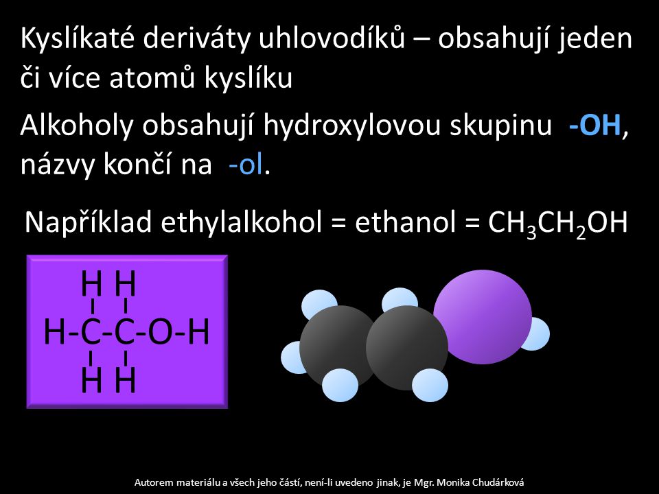 Kyslíkaté deriváty uhlovodíků – obsahují jeden či více atomů kyslíku Alkoholy obsahují hydroxylovou skupinu -OH, názvy končí na -ol.