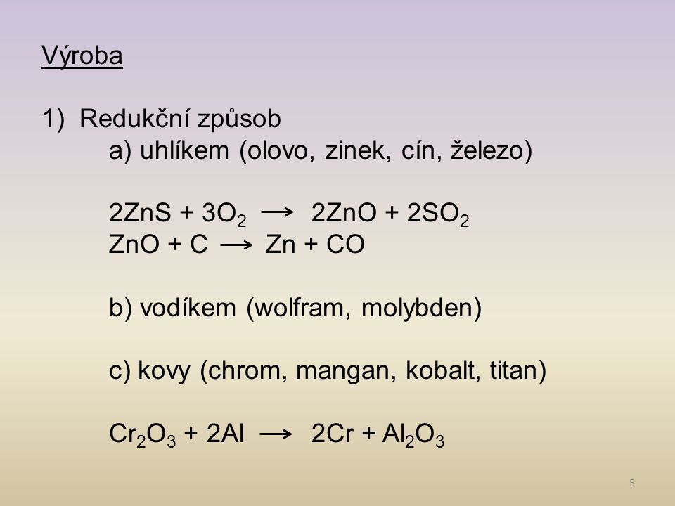 Výroba Redukční způsob. a) uhlíkem (olovo, zinek, cín, železo) 2ZnS + 3O2 2ZnO + 2SO2. ZnO + C Zn + CO.
