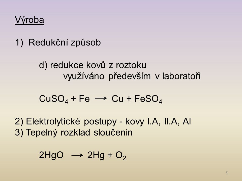 Výroba Redukční způsob. d) redukce kovů z roztoku. využíváno především v laboratoři. CuSO4 + Fe Cu + FeSO4.