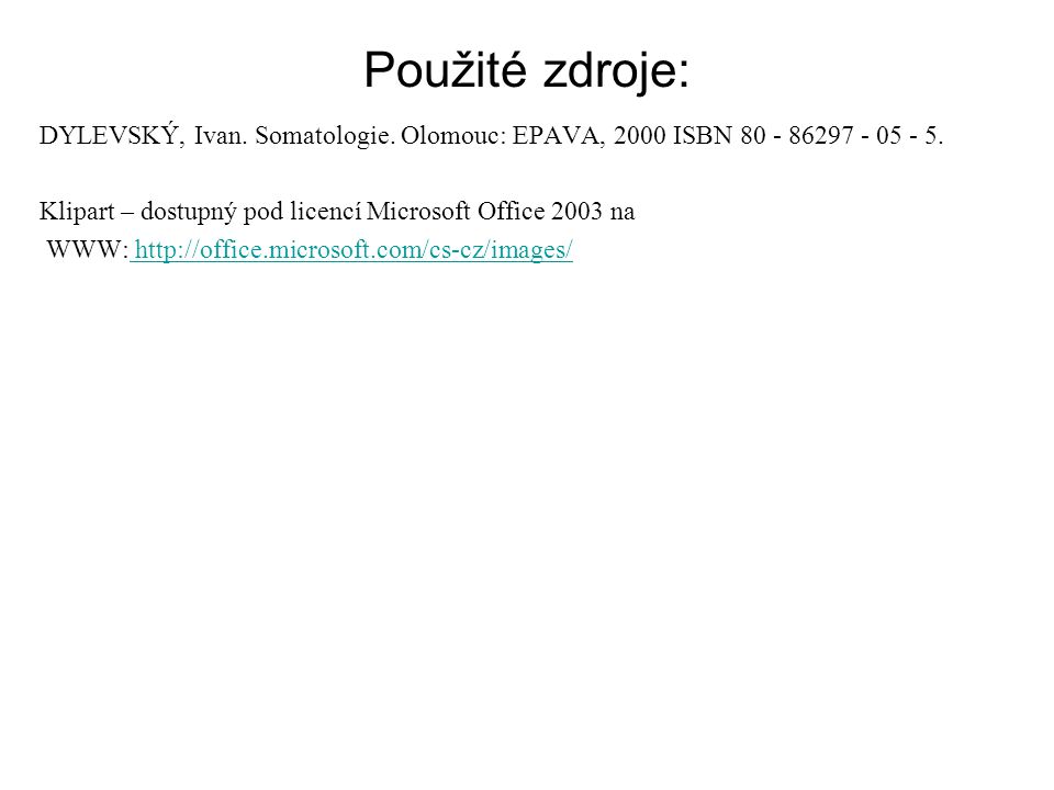 Použité zdroje: DYLEVSKÝ, Ivan. Somatologie. Olomouc: EPAVA, 2000 ISBN Klipart – dostupný pod licencí Microsoft Office 2003 na.