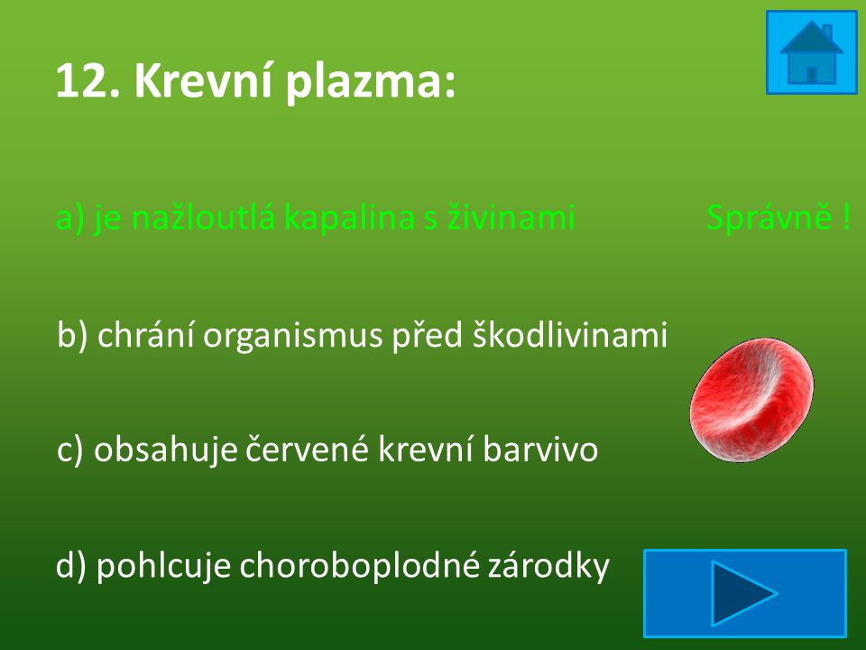 12. Krevní plazma: a) je nažloutlá kapalina s živinami Správně !