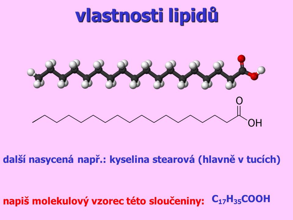 vlastnosti lipidů další nasycená např.: kyselina stearová (hlavně v tucích) C17H35COOH.