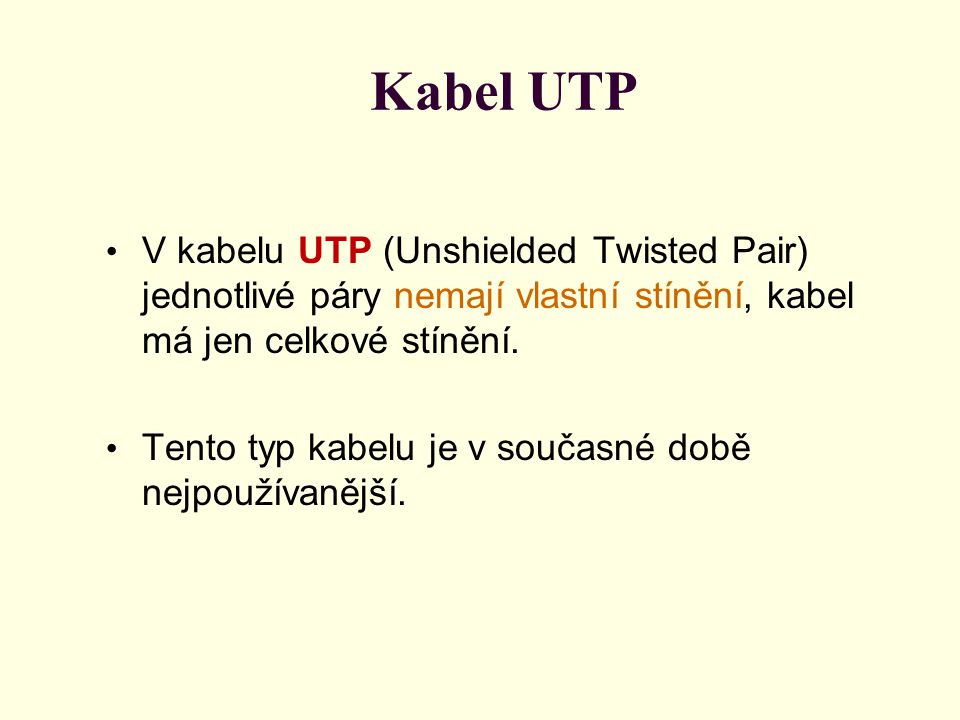 Kabel UTP V kabelu UTP (Unshielded Twisted Pair) jednotlivé páry nemají vlastní stínění, kabel má jen celkové stínění.