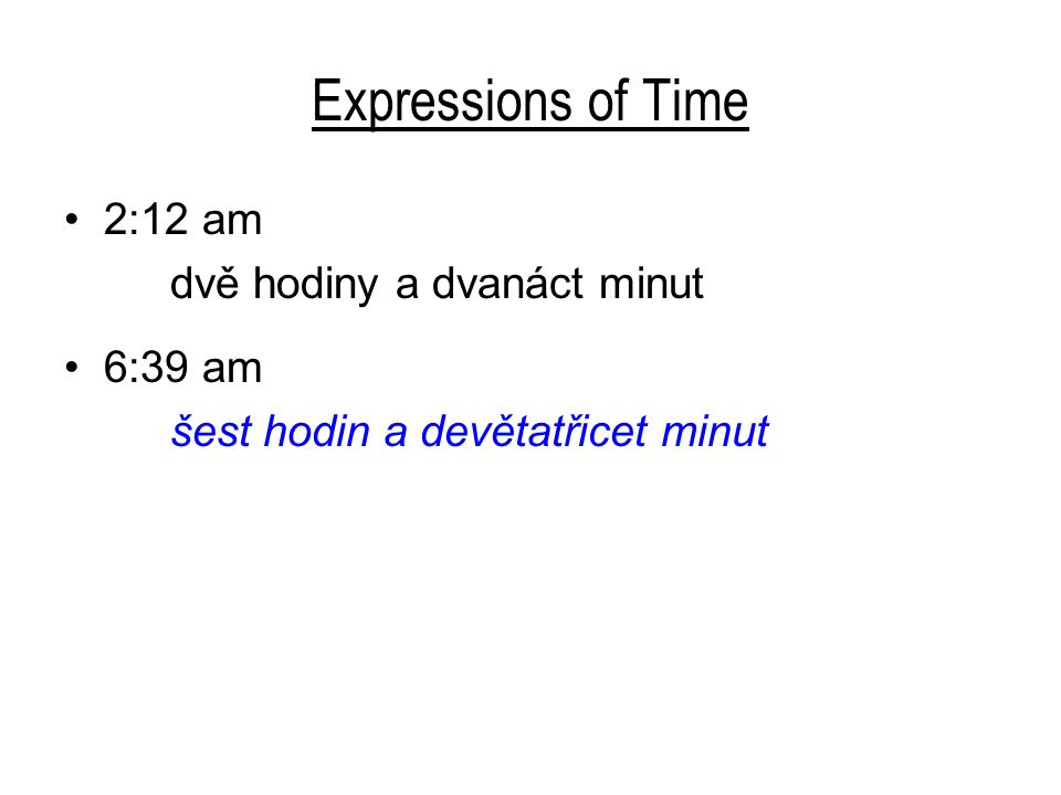 Expressions of Time 2:12 am dvě hodiny a dvanáct minut 6:39 am