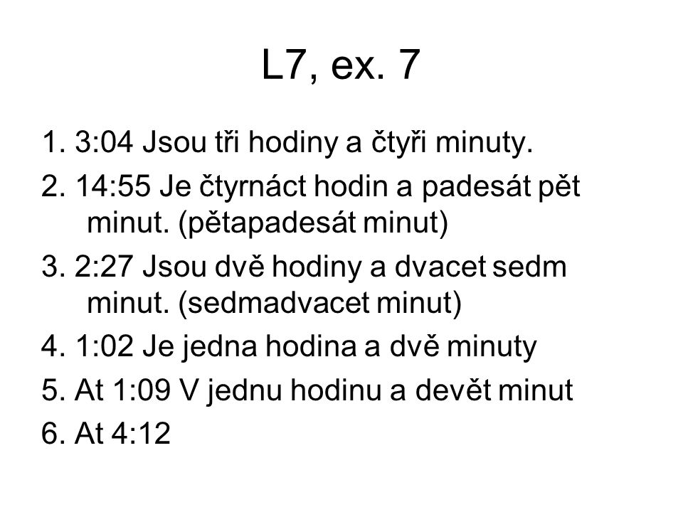 L7, ex :04 Jsou tři hodiny a čtyři minuty.