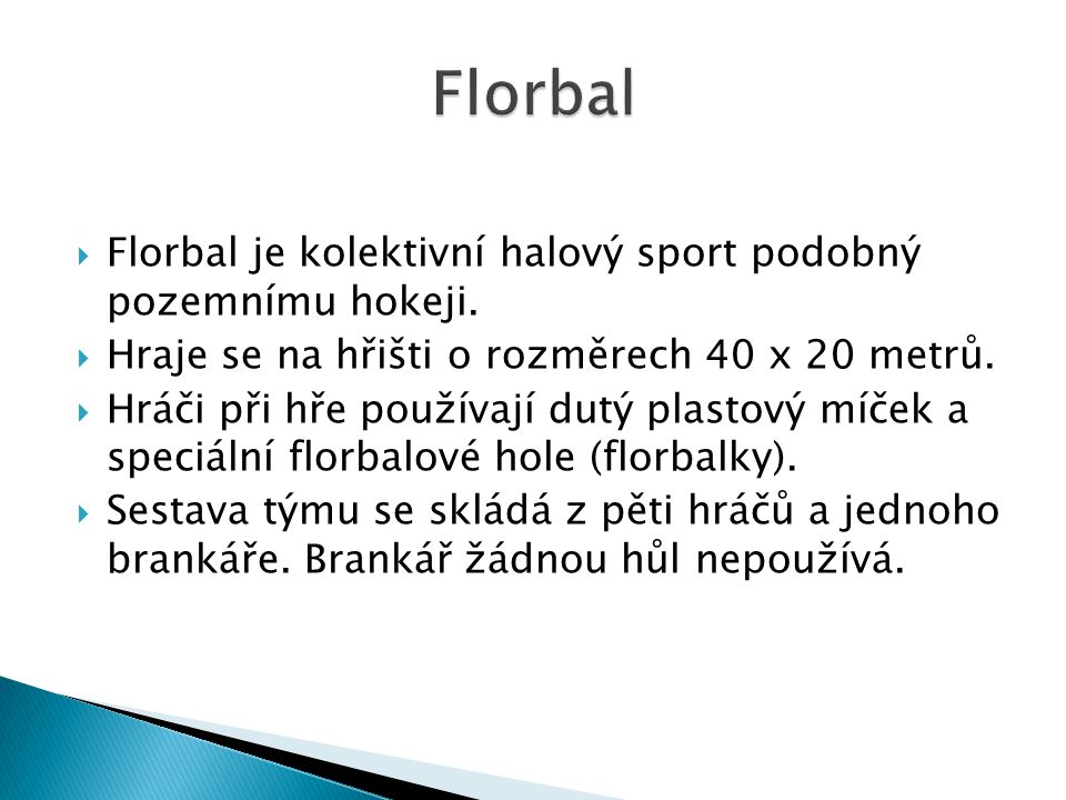 Florbal Florbal je kolektivní halový sport podobný pozemnímu hokeji.