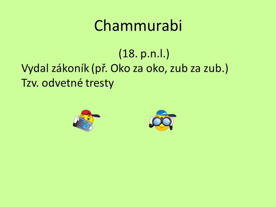 Chammurabi (18. p.n.l.) Vydal zákoník (př. Oko za oko, zub za zub.)
