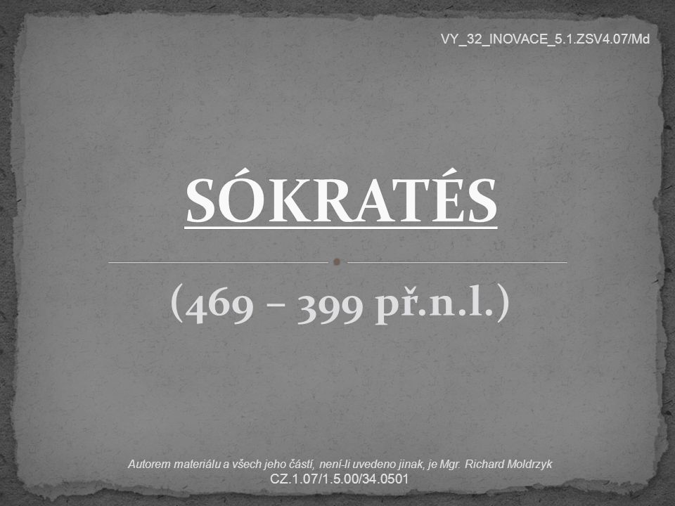 SÓKRATÉS (469 – 399 př.n.l.) VY_32_INOVACE_5.1.ZSV4.07/Md