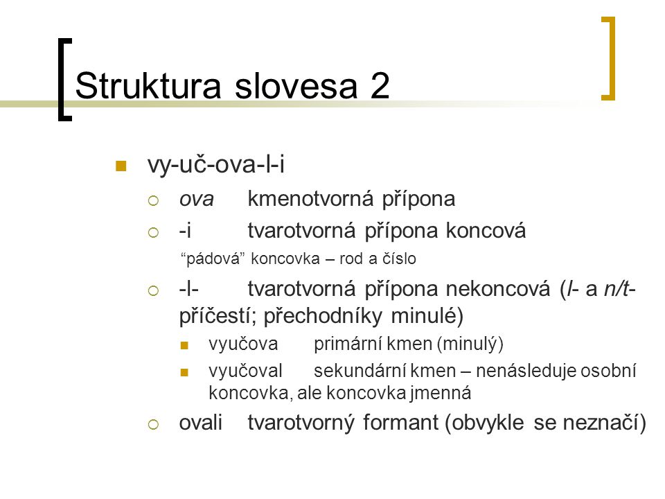 Struktura slovesa 2 vy-uč-ova-l-i ova kmenotvorná přípona