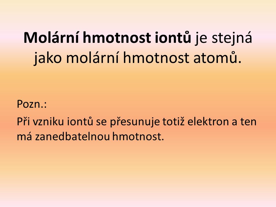 Molární hmotnost iontů je stejná jako molární hmotnost atomů.