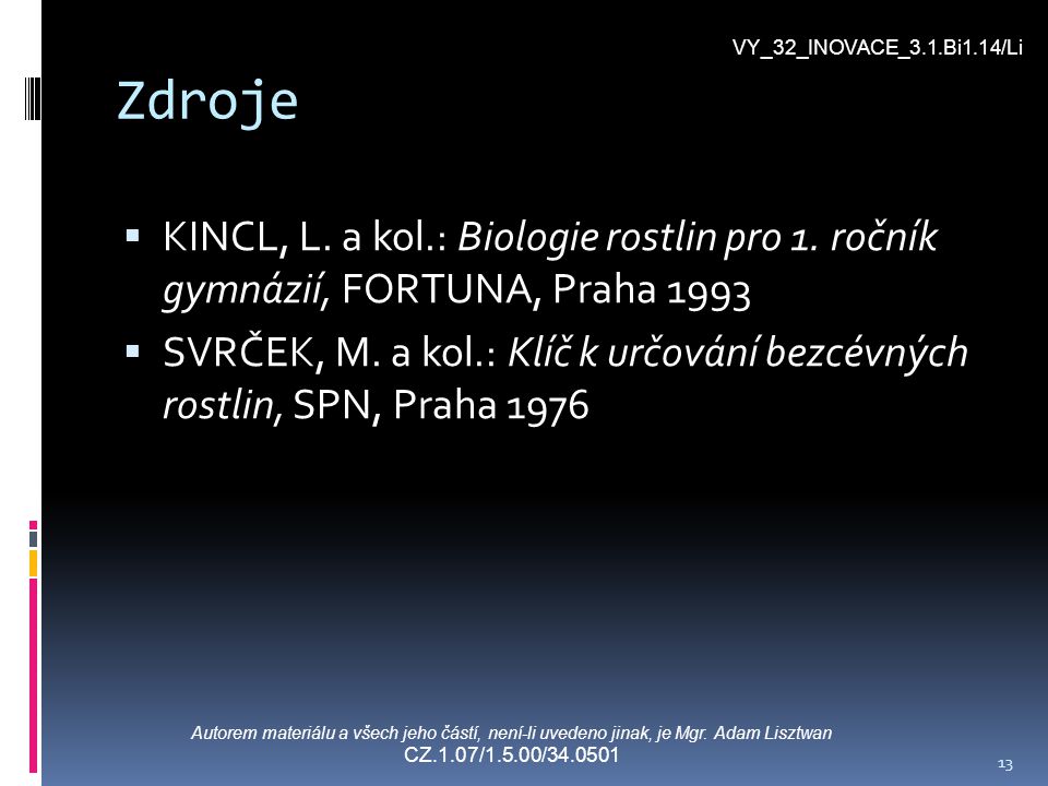 VY_32_INOVACE_3.1.Bi1.14/Li Zdroje. KINCL, L. a kol.: Biologie rostlin pro 1. ročník gymnázií, FORTUNA, Praha