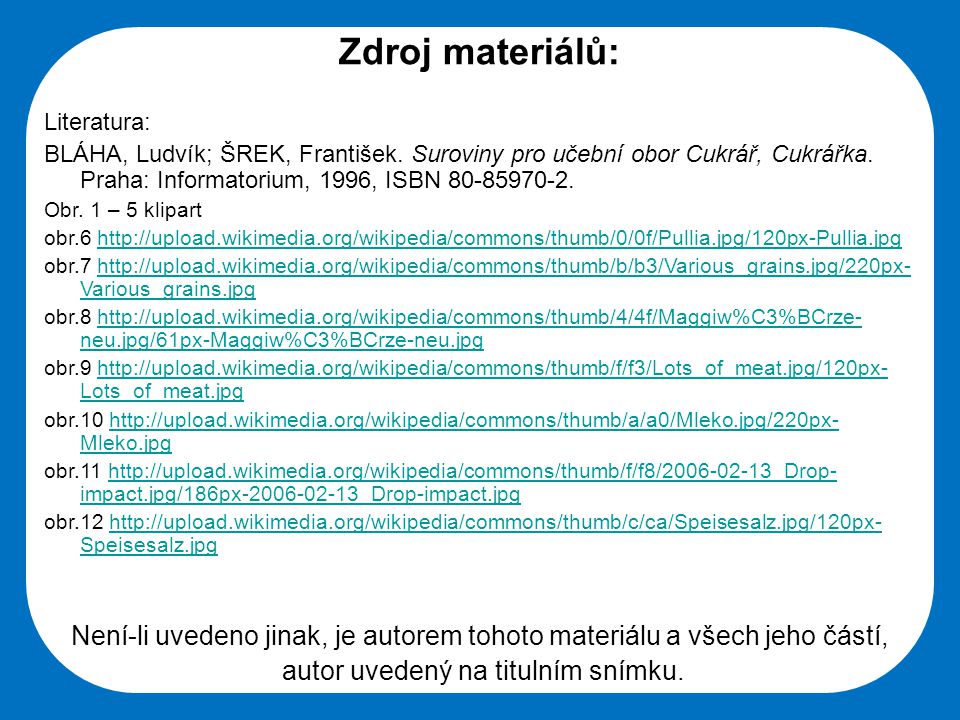 Zdroj materiálů: Literatura: BLÁHA, Ludvík; ŠREK, František. Suroviny pro učební obor Cukrář, Cukrářka. Praha: Informatorium, 1996, ISBN
