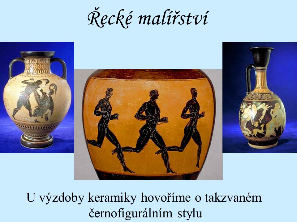 Řecké malířství U výzdoby keramiky hovoříme o takzvaném