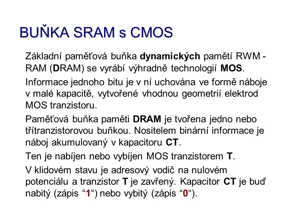 BUŇKA SRAM s CMOS Základní paměťová buňka dynamických pamětí RWM -RAM (DRAM) se vyrábí výhradně technologií MOS.