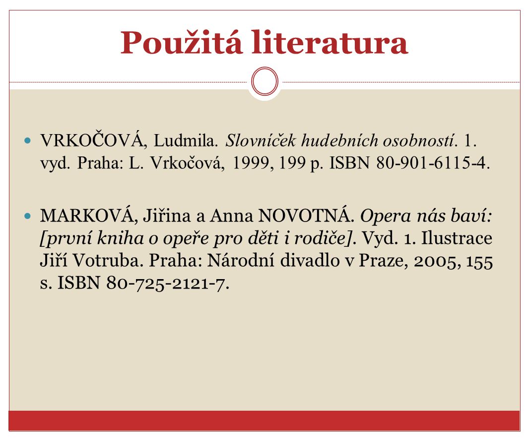 Použitá literatura VRKOČOVÁ, Ludmila. Slovníček hudebních osobností. 1. vyd. Praha: L. Vrkočová, 1999, 199 p. ISBN