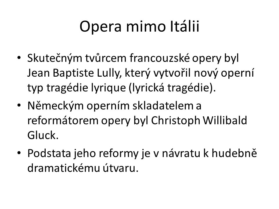 Opera mimo Itálii Skutečným tvůrcem francouzské opery byl Jean Baptiste Lully, který vytvořil nový operní typ tragédie lyrique (lyrická tragédie).