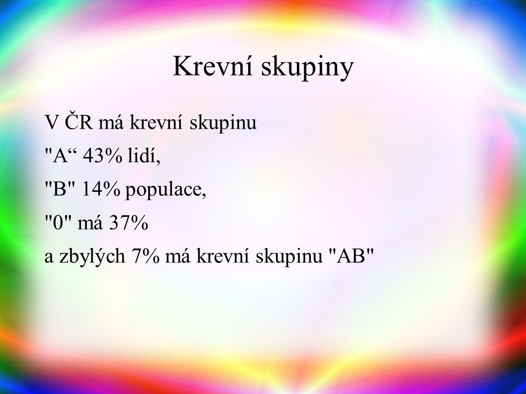 Krevní skupiny V ČR má krevní skupinu A 43% lidí, B 14% populace, 0 má 37% a zbylých 7% má krevní skupinu AB