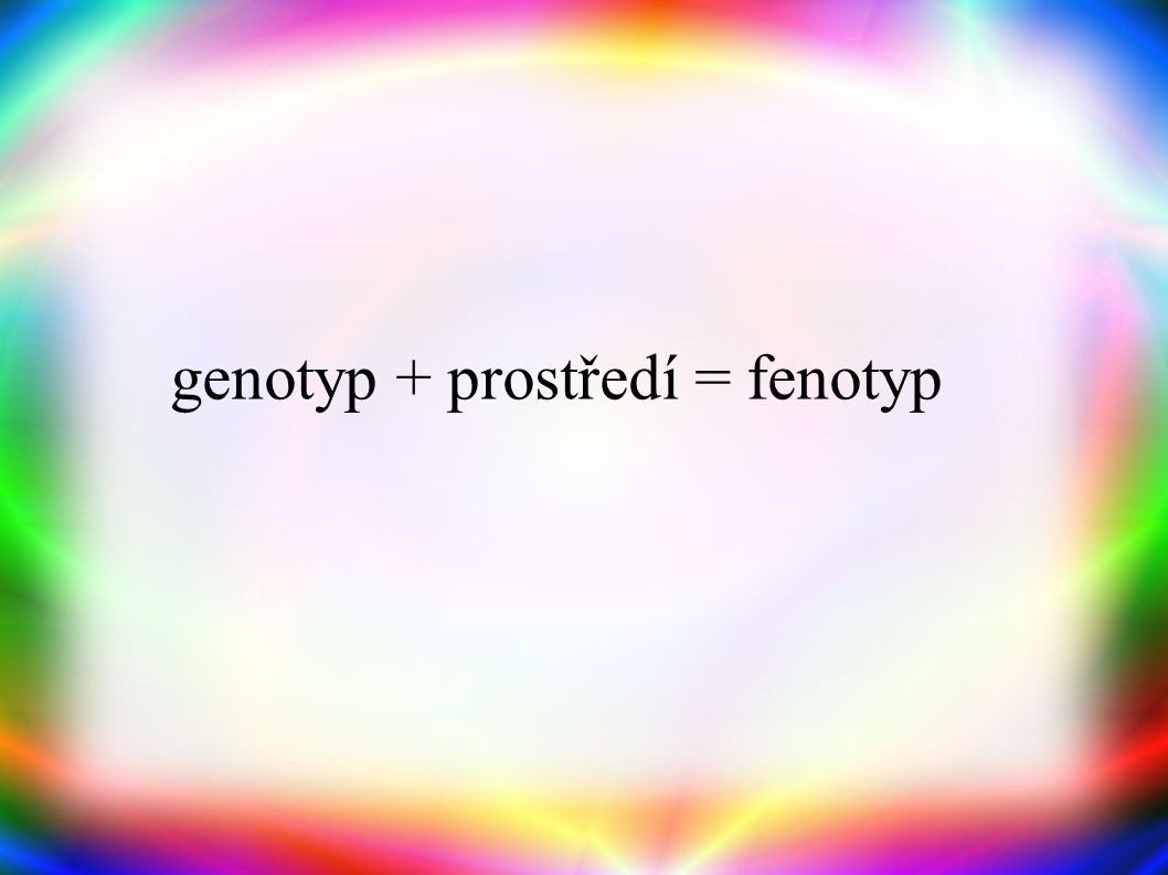 genotyp + prostředí = fenotyp