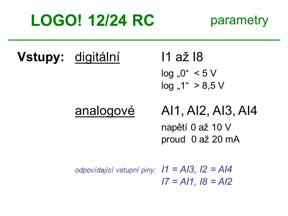 LOGO! 12/24 RC parametry Vstupy: digitální I1 až I8 log „0 < 5 V
