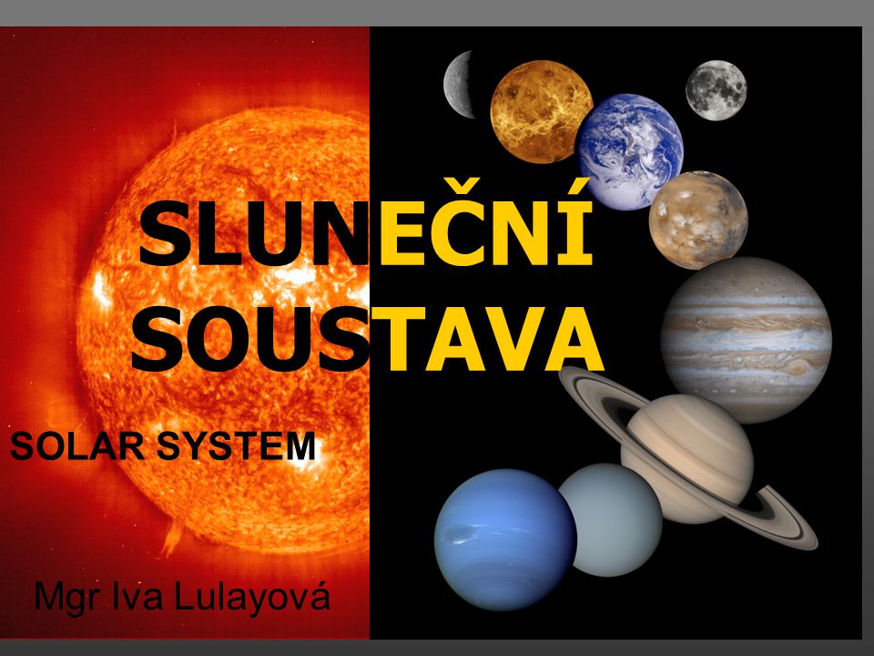 SLUNEČNÍ SOUSTAVA SOLAR SYSTEM Mgr Iva Lulayová