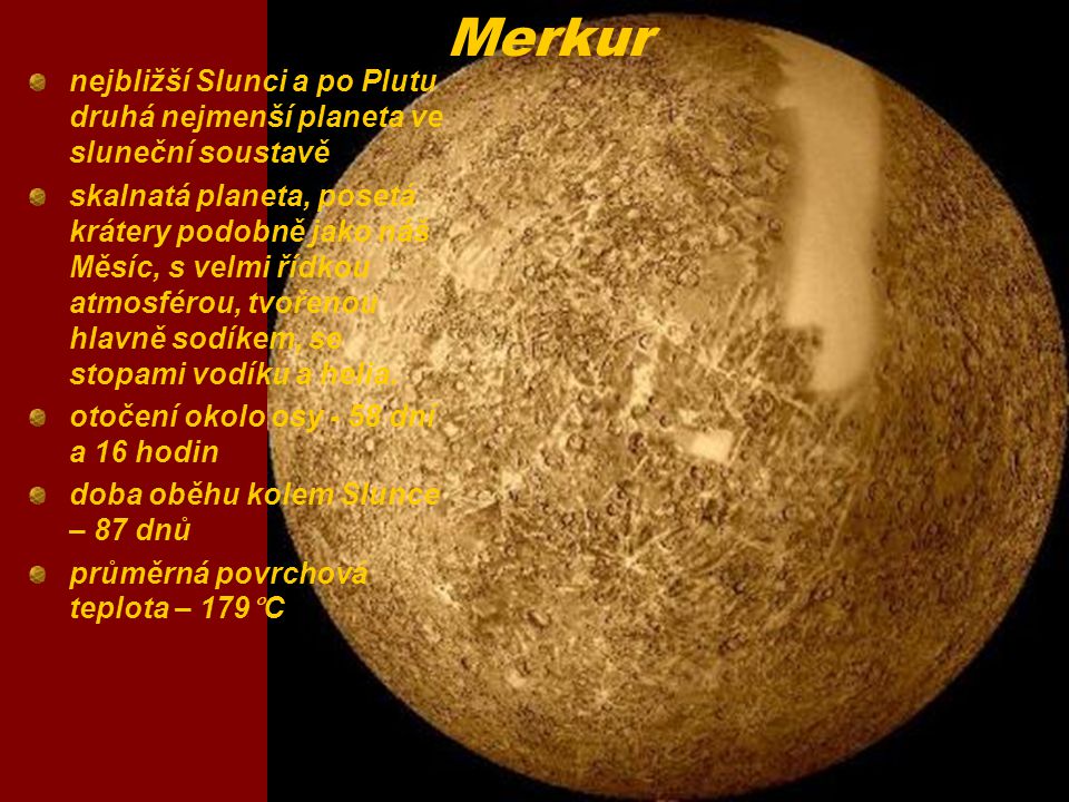 Merkur nejbližší Slunci a po Plutu druhá nejmenší planeta ve sluneční soustavě.