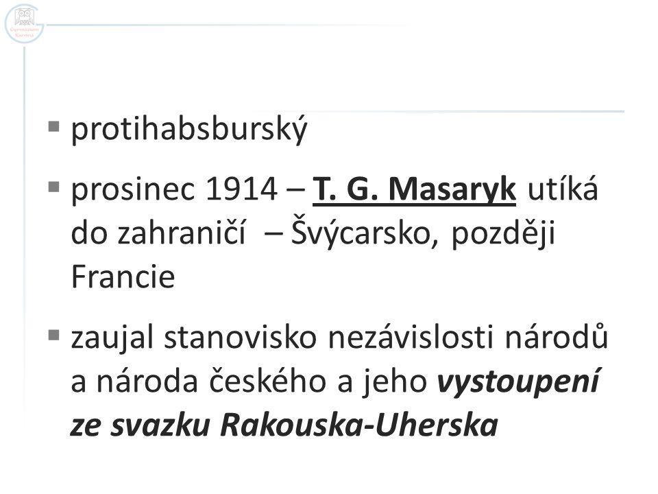 protihabsburský prosinec 1914 – T. G. Masaryk utíká do zahraničí – Švýcarsko, později Francie.