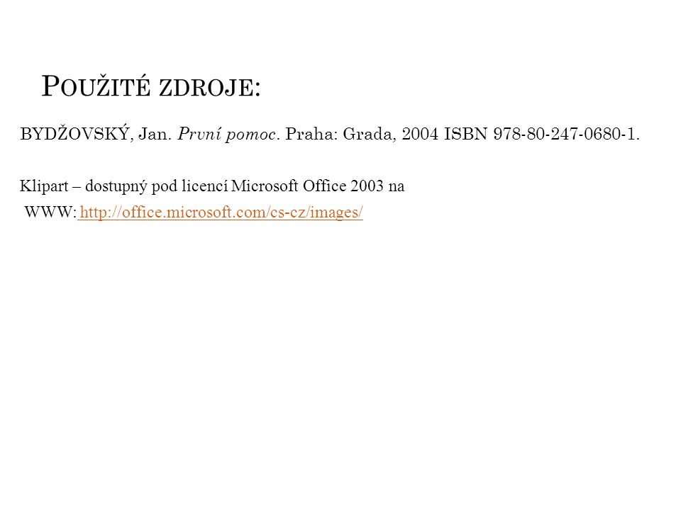 Použité zdroje: BYDŽOVSKÝ, Jan. První pomoc. Praha: Grada, 2004 ISBN Klipart – dostupný pod licencí Microsoft Office 2003 na.
