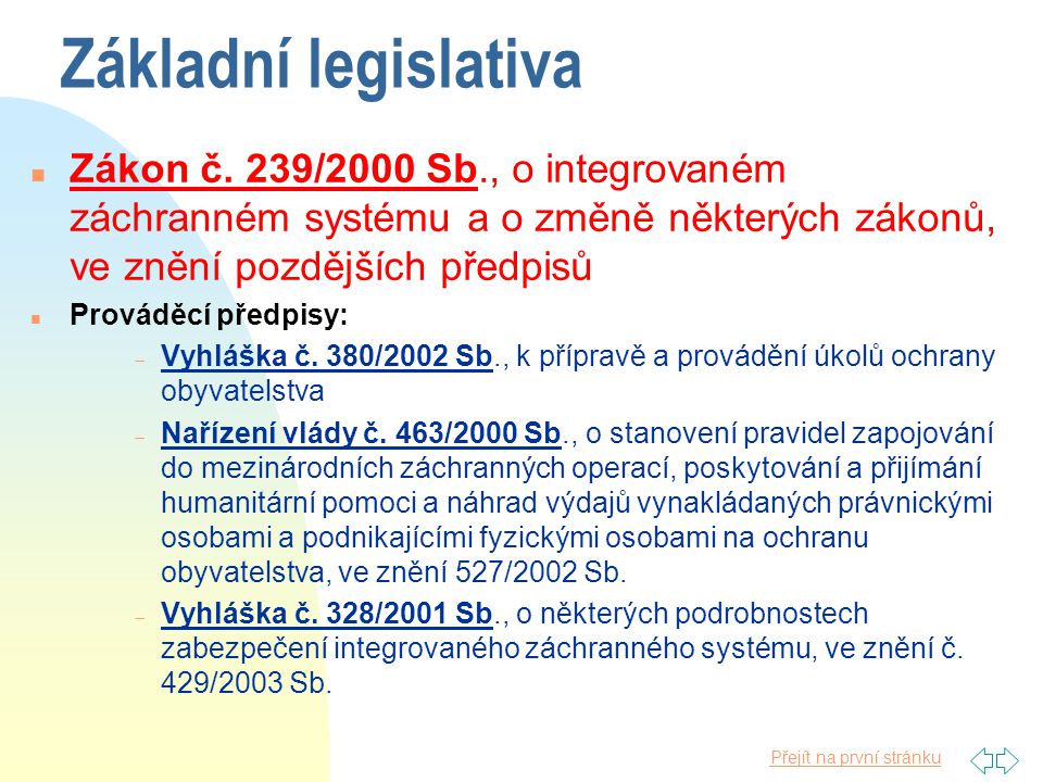 Základní legislativa Zákon č. 239/2000 Sb., o integrovaném záchranném systému a o změně některých zákonů, ve znění pozdějších předpisů.