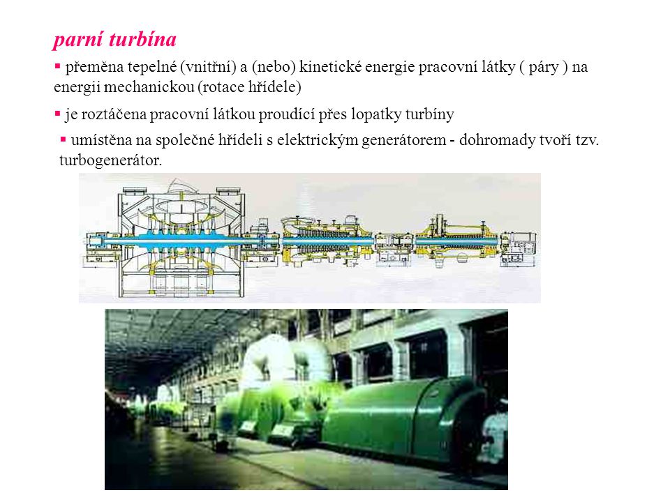 parní turbína přeměna tepelné (vnitřní) a (nebo) kinetické energie pracovní látky ( páry ) na energii mechanickou (rotace hřídele)