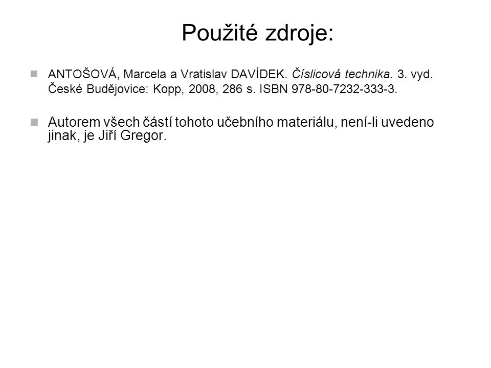 Použité zdroje: ANTOŠOVÁ, Marcela a Vratislav DAVÍDEK. Číslicová technika. 3. vyd. České Budějovice: Kopp, 2008, 286 s. ISBN