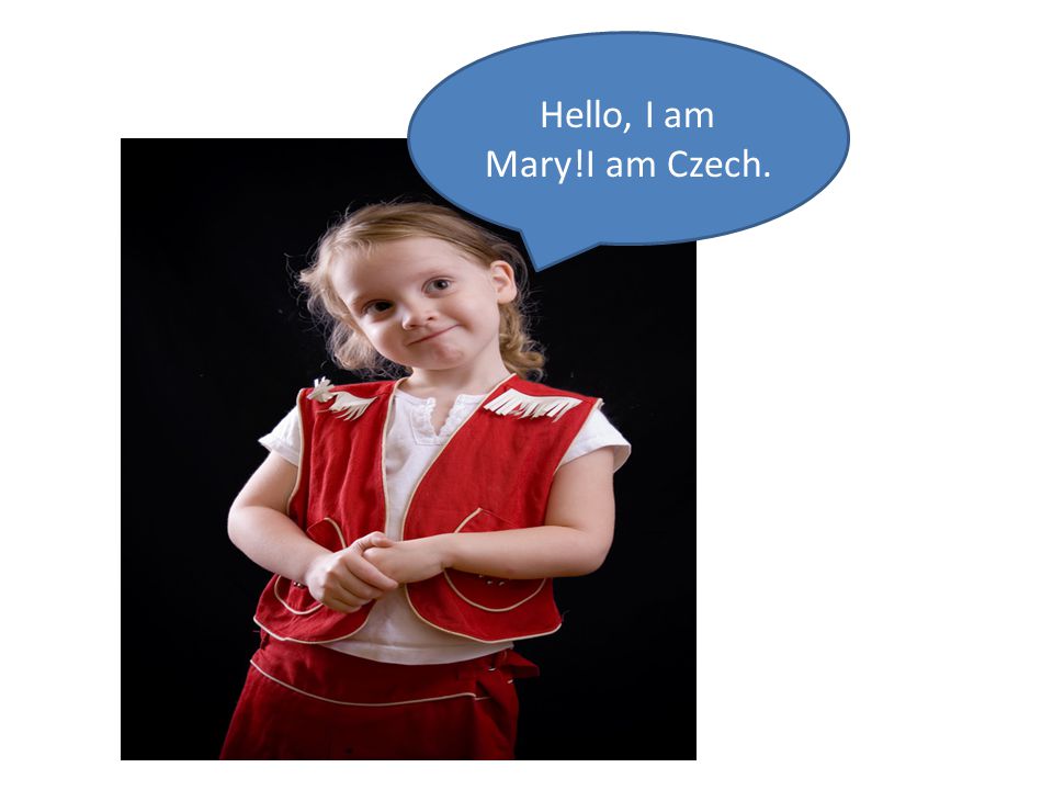 Hello, I am Mary!I am Czech.