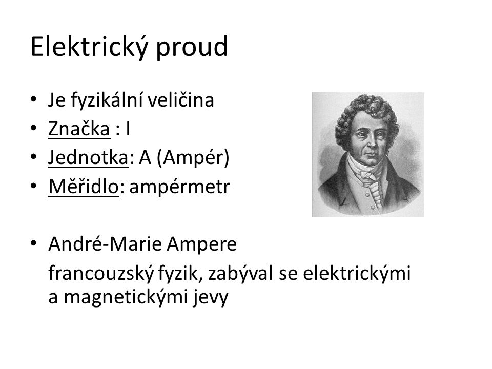 Elektrický proud Je fyzikální veličina Značka : I Jednotka: A (Ampér)