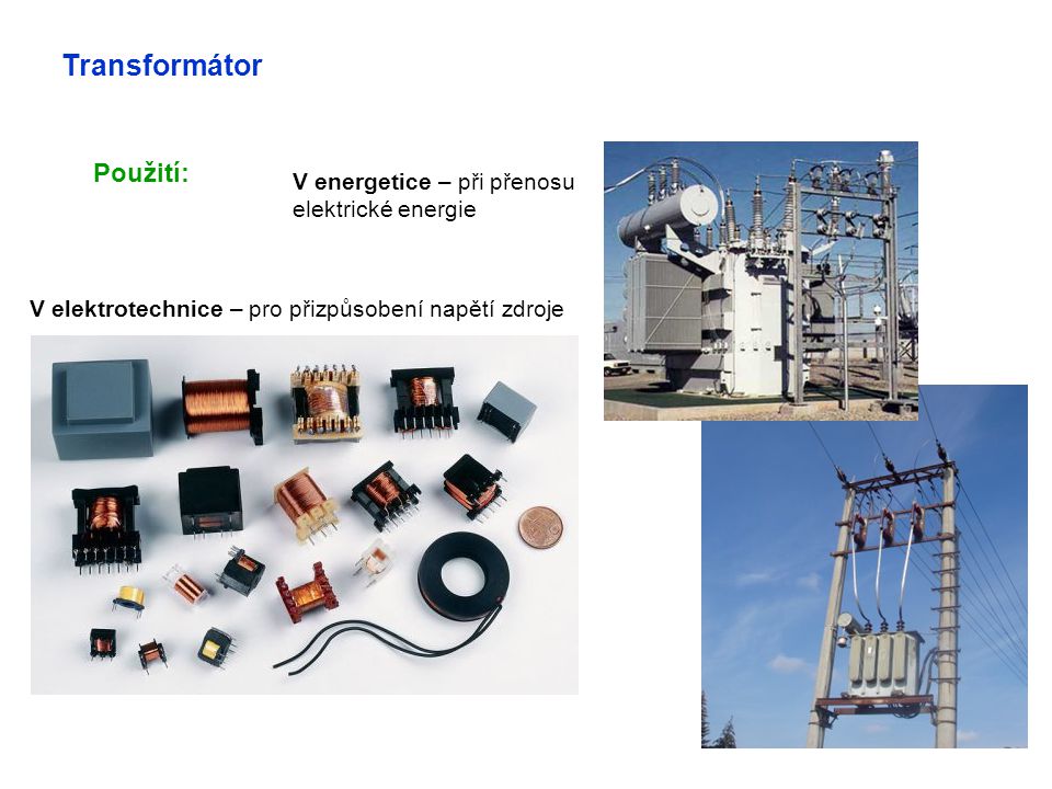Transformátor Použití: V energetice – při přenosu elektrické energie