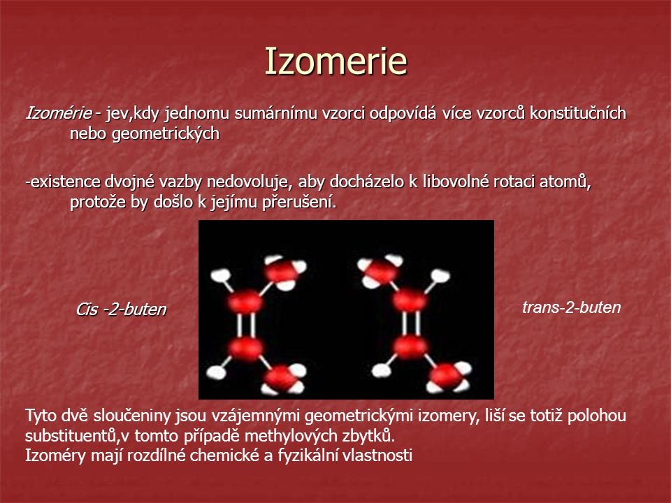Izomerie Izomérie - jev,kdy jednomu sumárnímu vzorci odpovídá více vzorců konstitučních nebo geometrických.
