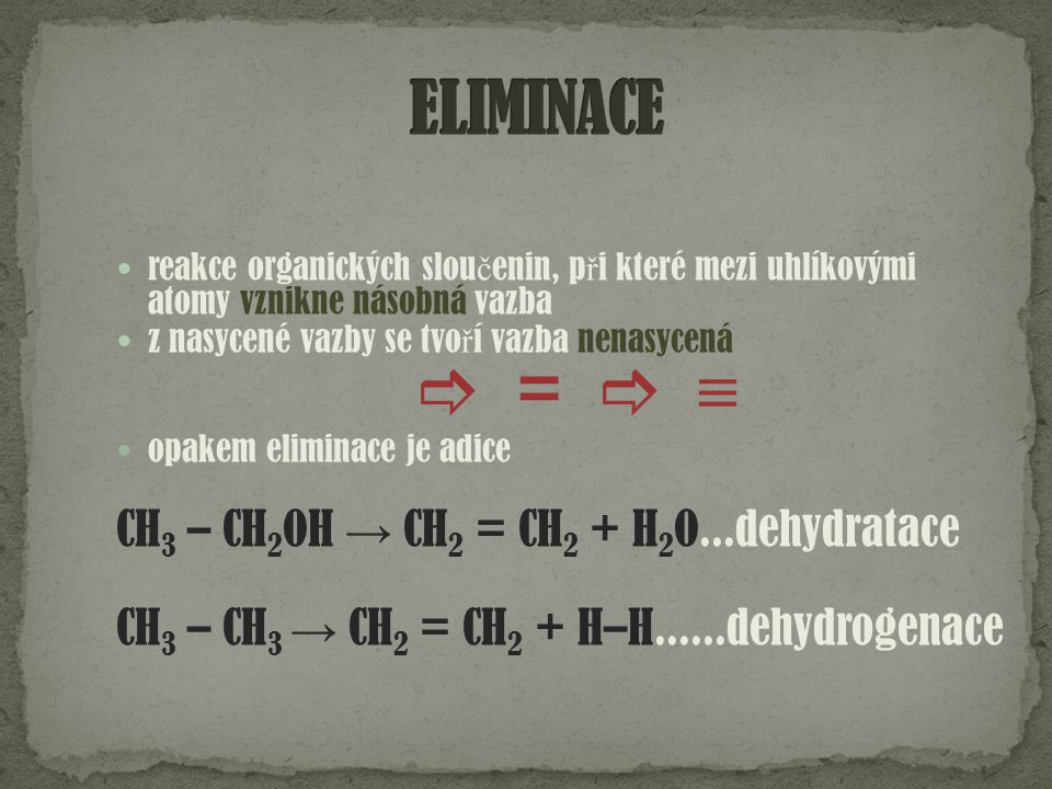 ­  =  ≡ ELIMINACE CH3 – CH2OH → CH2 = CH2 + H2O...dehydratace