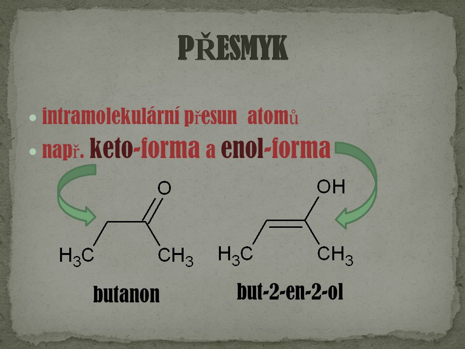 PŘESMYK intramolekulární přesun atomů např. keto-forma a enol-forma