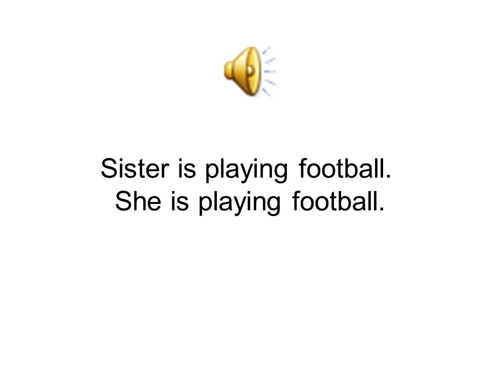 Sister is playing football. She is playing football.