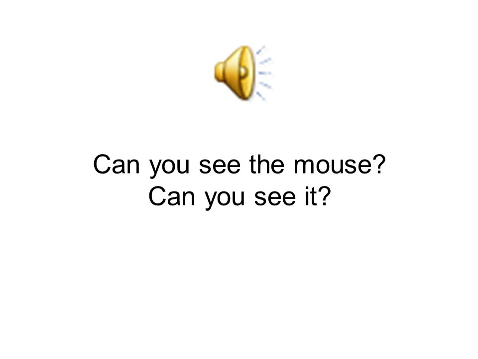 Can you see the mouse Can you see it