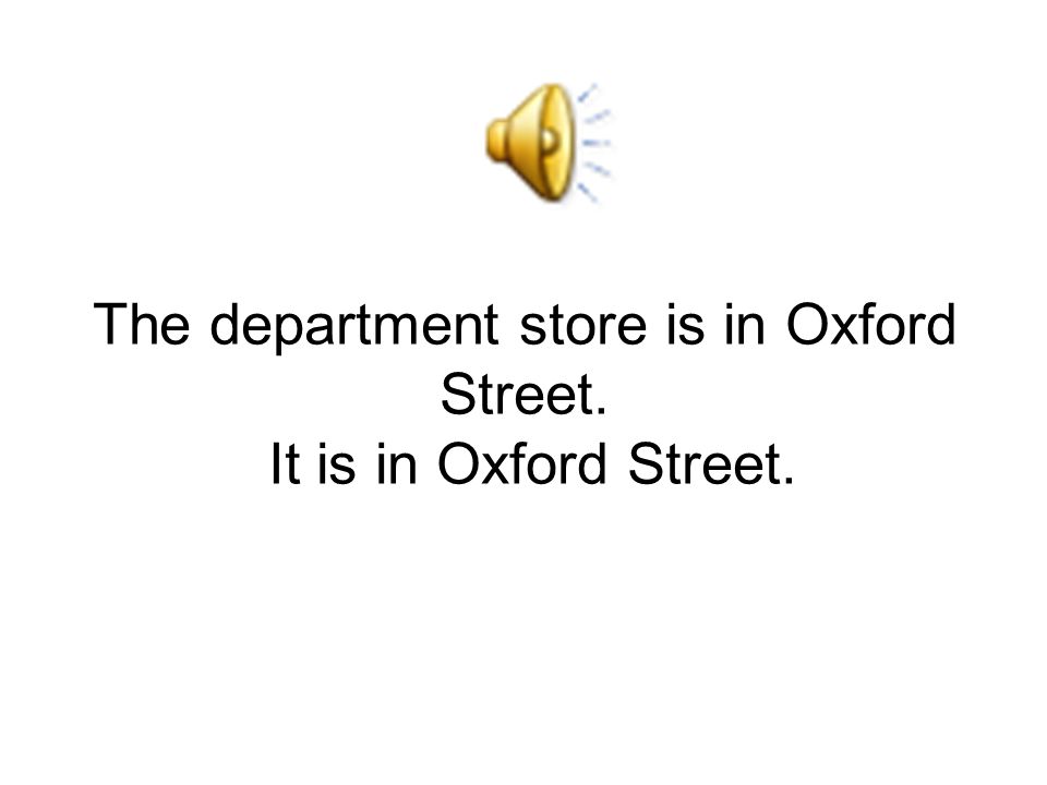 The department store is in Oxford Street. It is in Oxford Street.