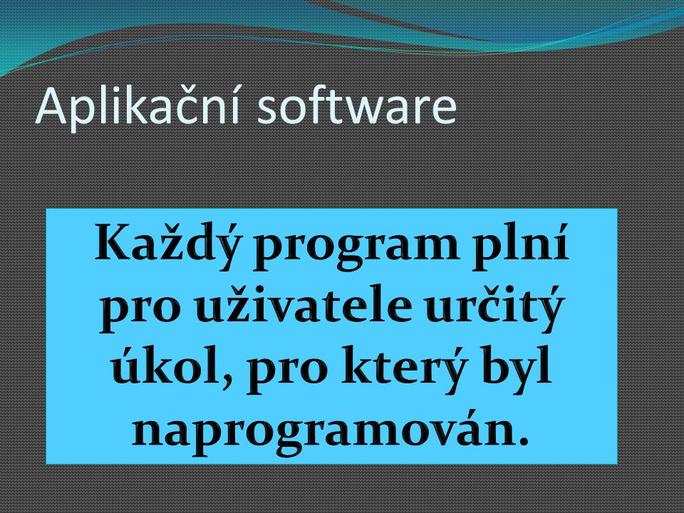 Aplikační software Každý program plní pro uživatele určitý úkol, pro který byl naprogramován.
