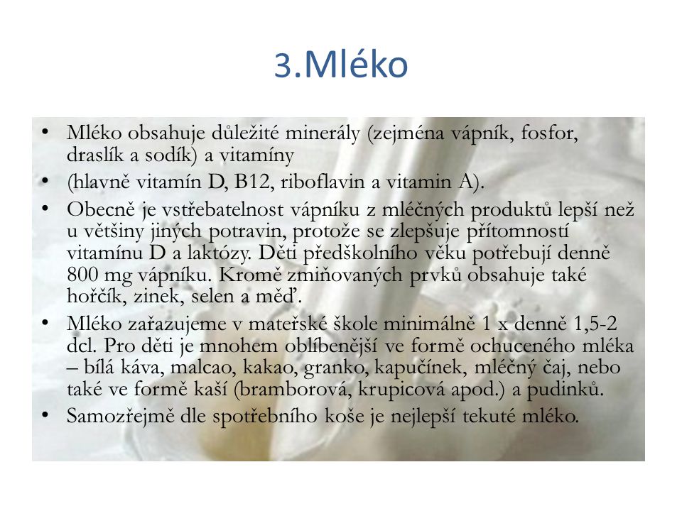 3.Mléko Mléko obsahuje důležité minerály (zejména vápník, fosfor, draslík a sodík) a vitamíny. (hlavně vitamín D, B12, riboflavin a vitamin A).