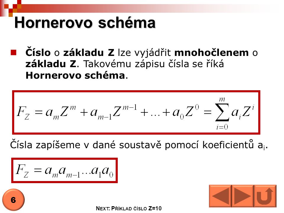 Hornerovo schéma Číslo o základu Z lze vyjádřit mnohočlenem o základu Z. Takovému zápisu čísla se říká Hornerovo schéma.