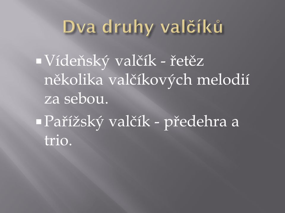 Dva druhy valčíků Vídeňský valčík - řetěz několika valčíkových melodií za sebou.