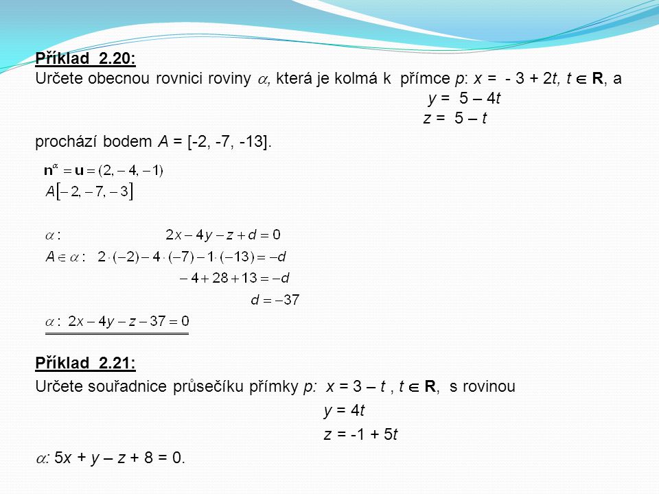 Příklad 2.20: Určete obecnou rovnici roviny , která je kolmá k přímce p: x = t, t  R, a.