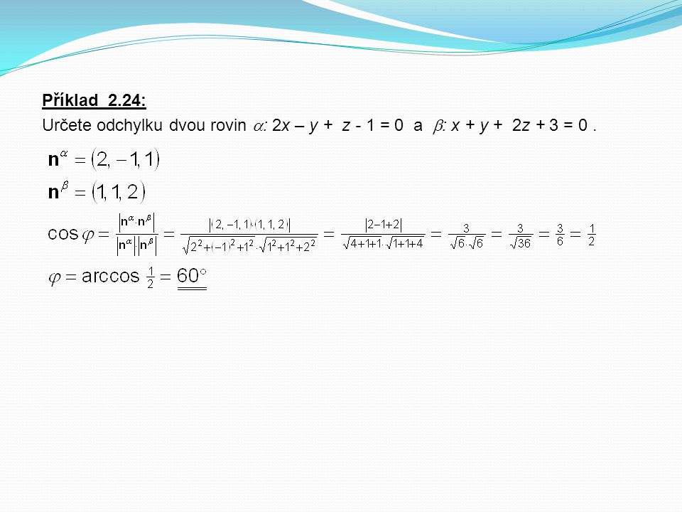 Příklad 2.24: Určete odchylku dvou rovin : 2x – y + z - 1 = 0 a : x + y + 2z + 3 = 0 .